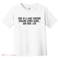 Once In A While Someone Amazing Comes Along And Here I Am Funny Toddler T-Shirt thumb 0
