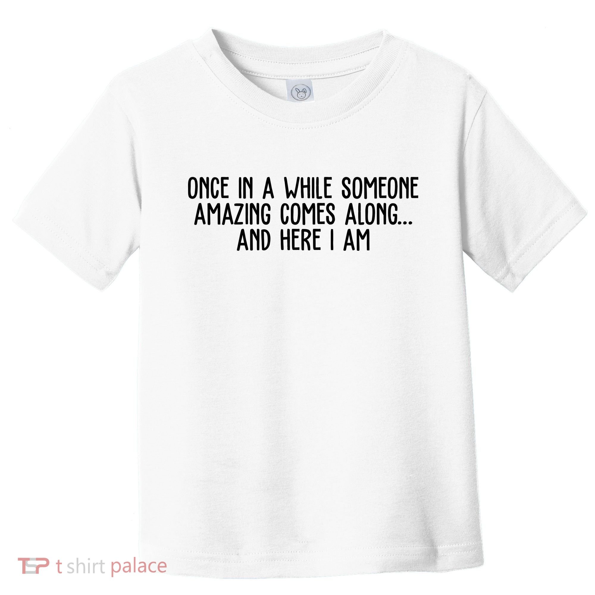 Once In A While Someone Amazing Comes Along And Here I Am Funny Toddler T-Shirt