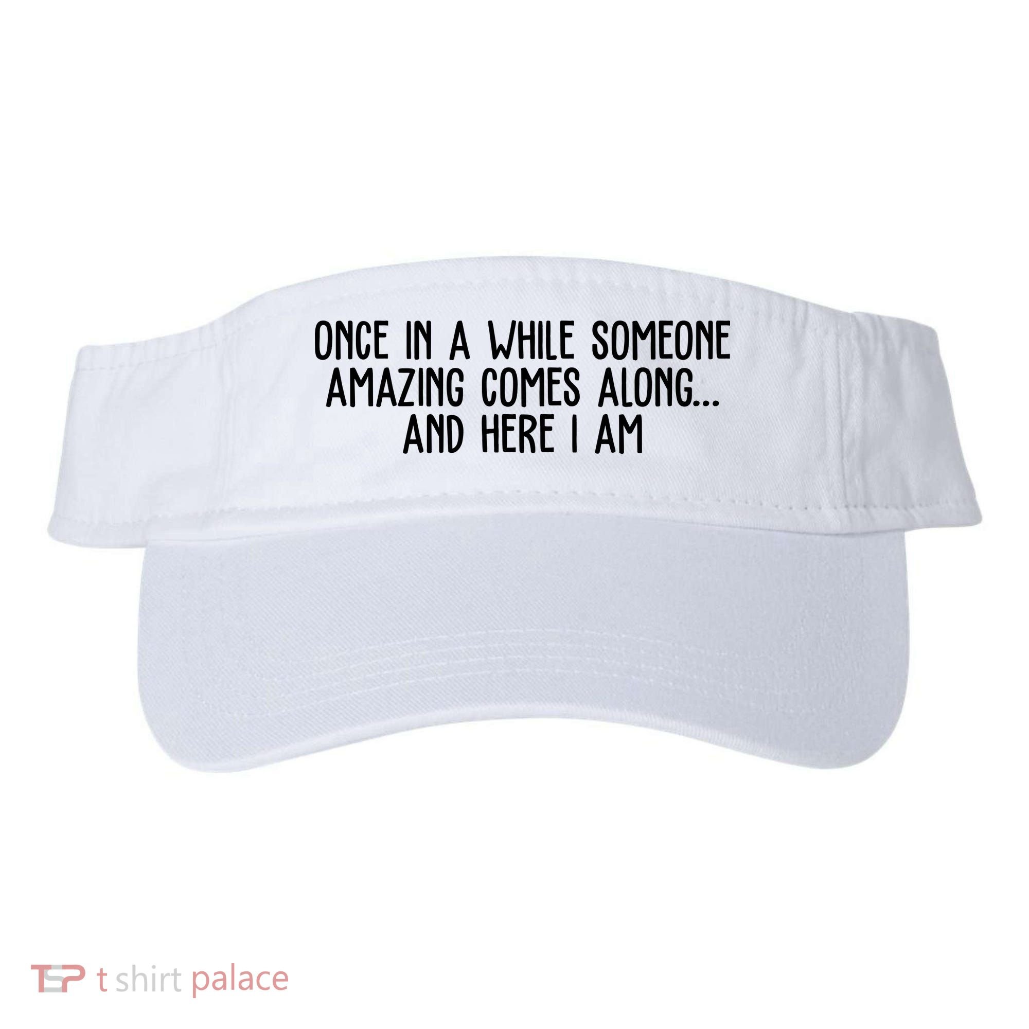Once In A While Someone Amazing Comes Along And Here I Am Funny Visor