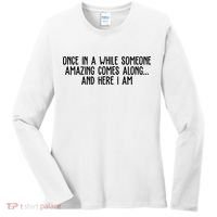 Once In A While Someone Amazing Comes Along And Here I Am Funny Women's Long Sleeve Shirt thumb 0