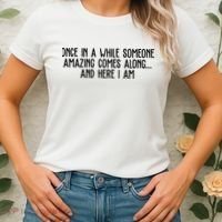 Once In A While Someone Amazing Comes Along And Here I Am Funny Women's T-Shirt thumb 2