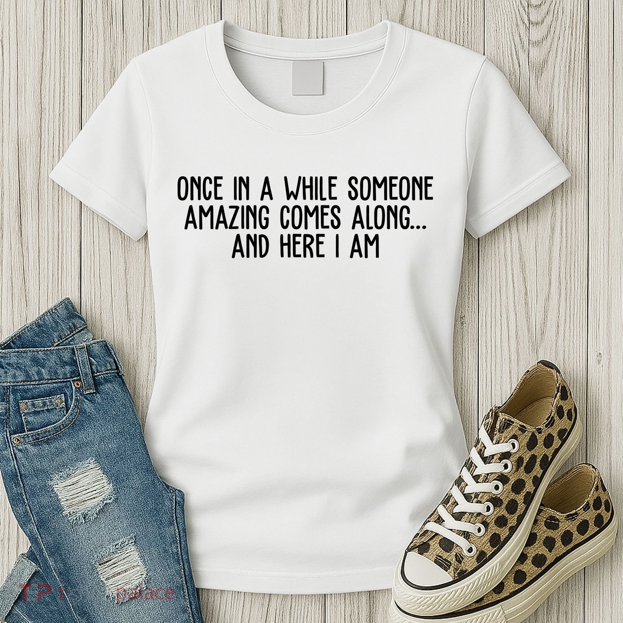 Once In A While Someone Amazing Comes Along And Here I Am Funny Women's T-Shirt