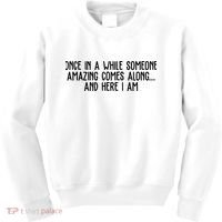 Once In A While Someone Amazing Comes Along And Here I Am Funny Kids Sweatshirt thumb 0
