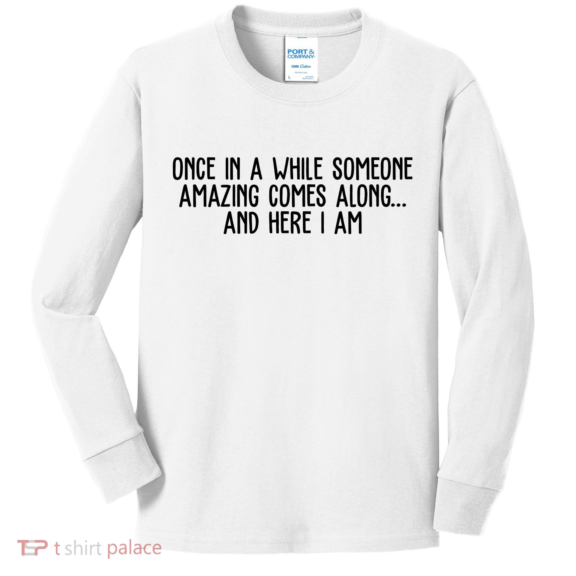 Once In A While Someone Amazing Comes Along And Here I Am Funny Kids Long Sleeve Shirt