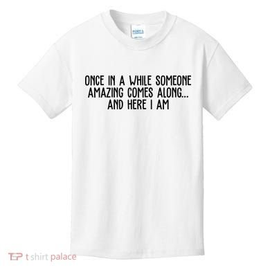 Once In A While Someone Amazing Comes Along And Here I Am Funny Kids T-Shirt
