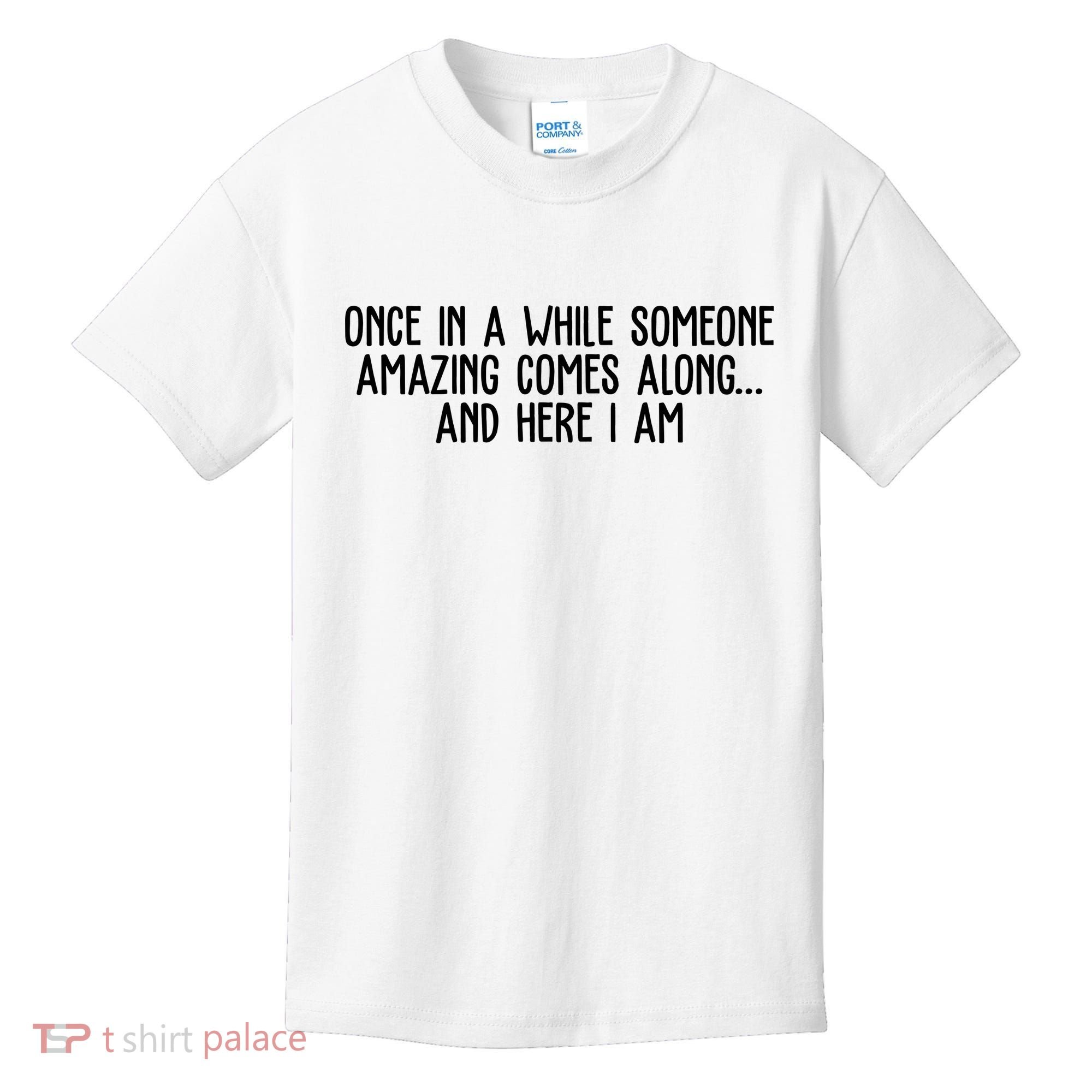 Once In A While Someone Amazing Comes Along And Here I Am Funny Kids T-Shirt