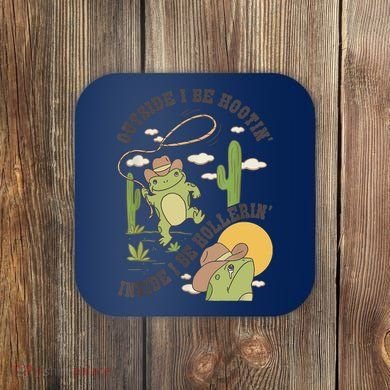 Outside I Be Hootin Inside I Be Hollerins Frog Coaster