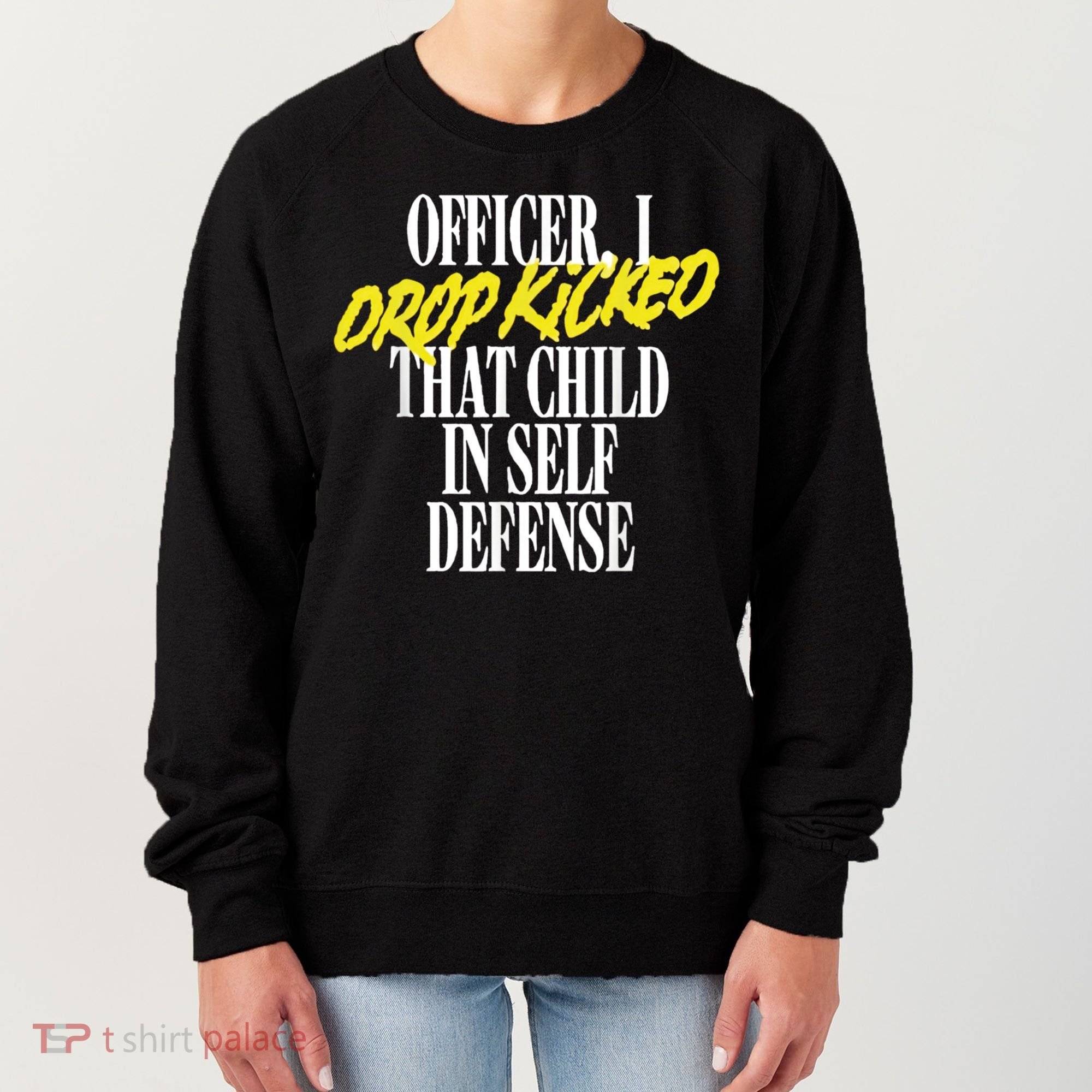 Officer I Drop Kicked That Child In Self Defense Apparel Women's Sweatshirt
