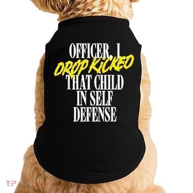 Officer I Drop Kicked That Child In Self Defense Apparel Doggie Tank