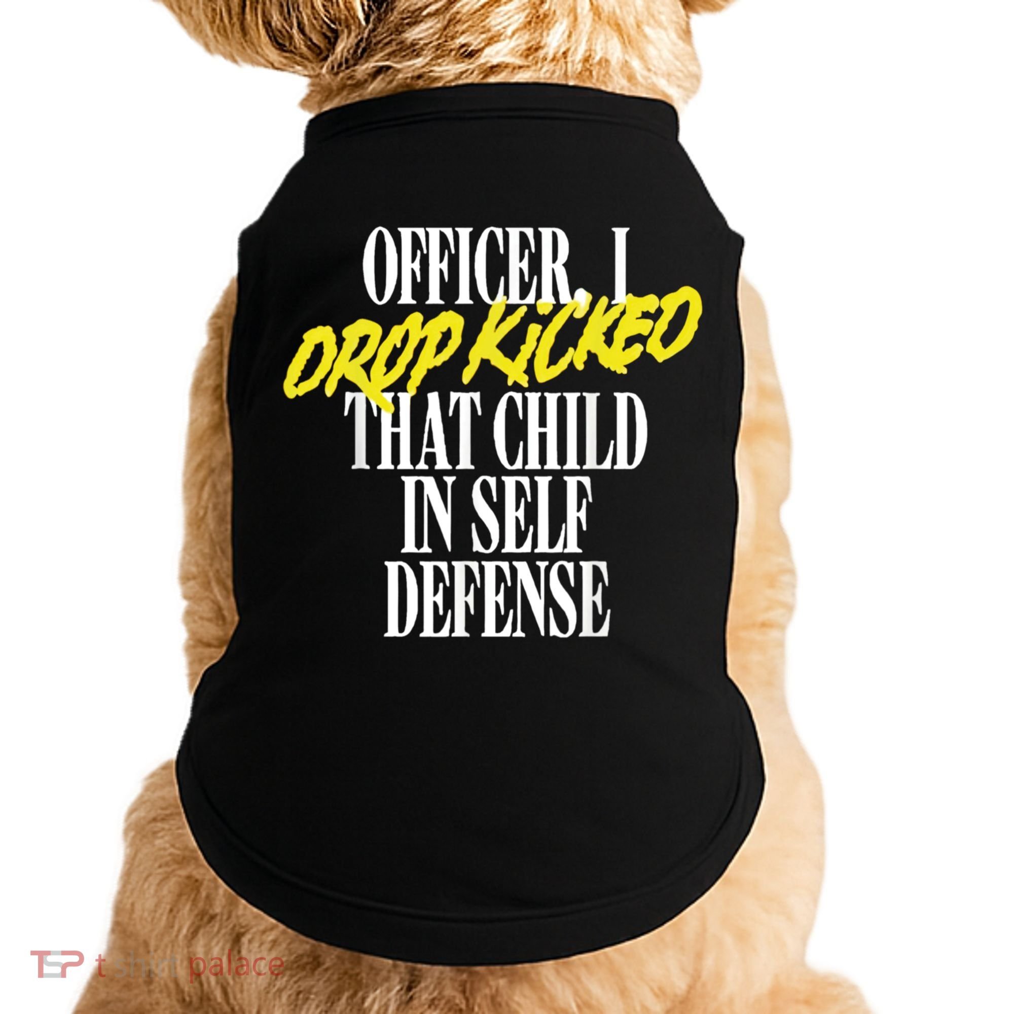 Officer I Drop Kicked That Child In Self Defense Apparel Doggie Tank