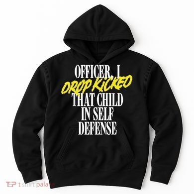 Officer I Drop Kicked That Child In Self Defense Apparel Hoodie