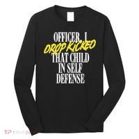 Officer I Drop Kicked That Child In Self Defense Apparel Long Sleeve Shirt thumb 0