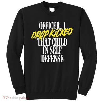 Officer I Drop Kicked That Child In Self Defense Apparel Sweatshirt