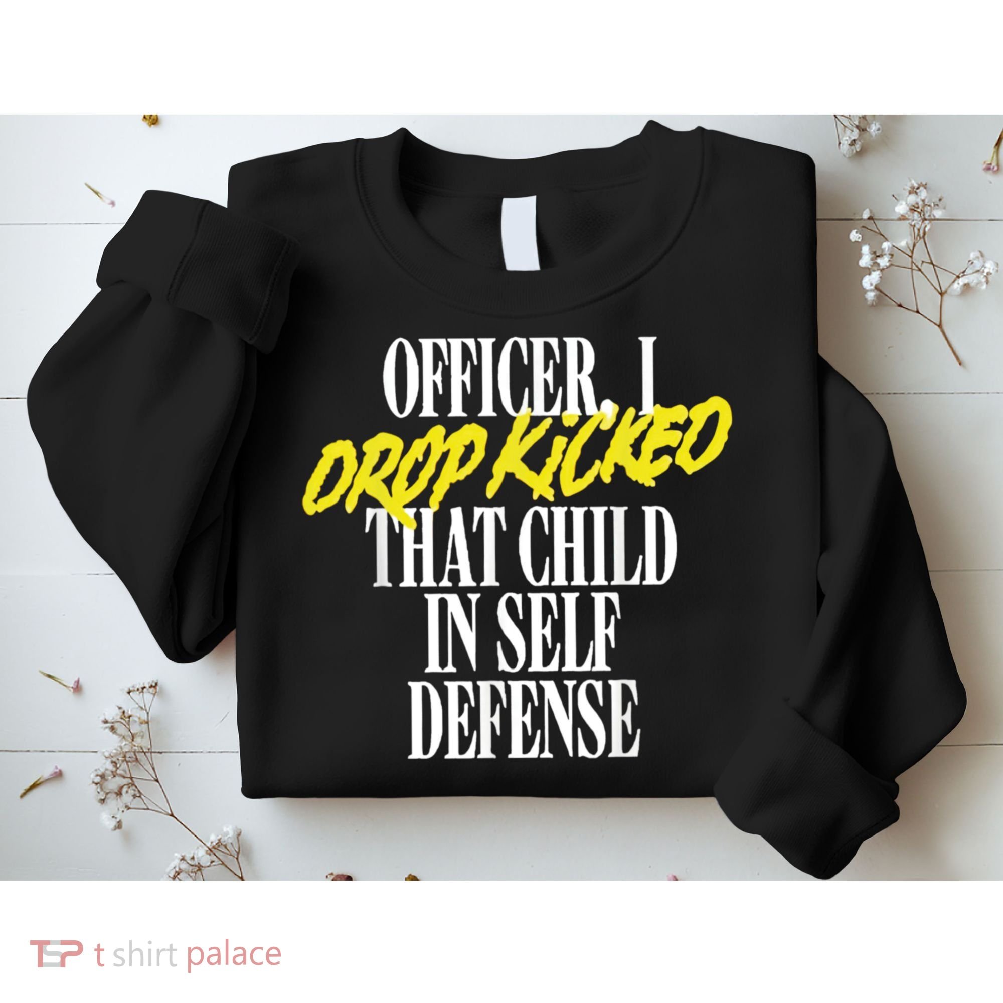 Officer I Drop Kicked That Child In Self Defense Apparel Sweatshirt