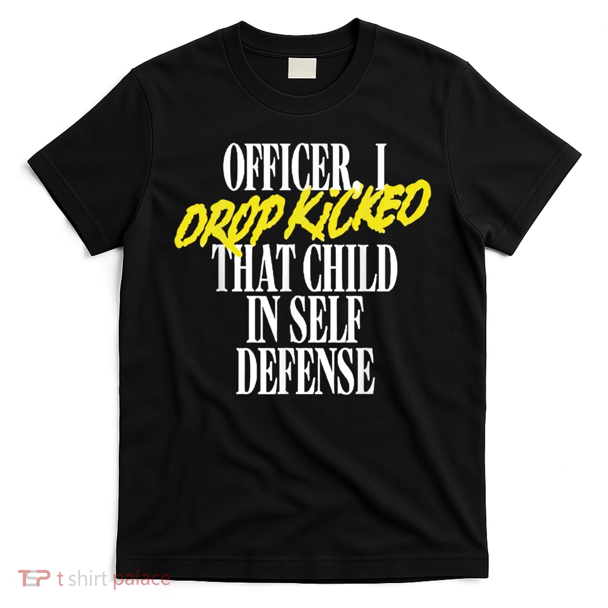 Officer I Drop Kicked That Child In Self Defense Apparel T-Shirt