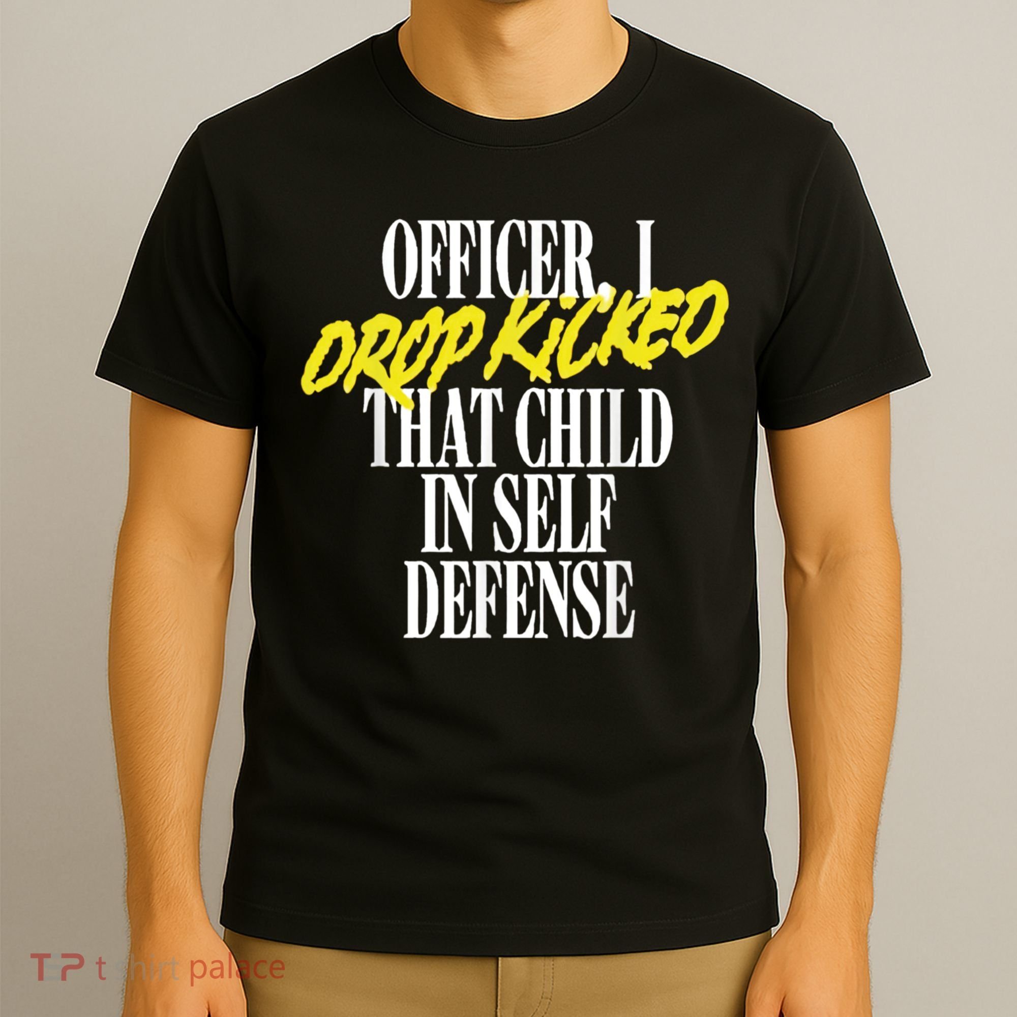 Officer I Drop Kicked That Child In Self Defense Apparel T-Shirt