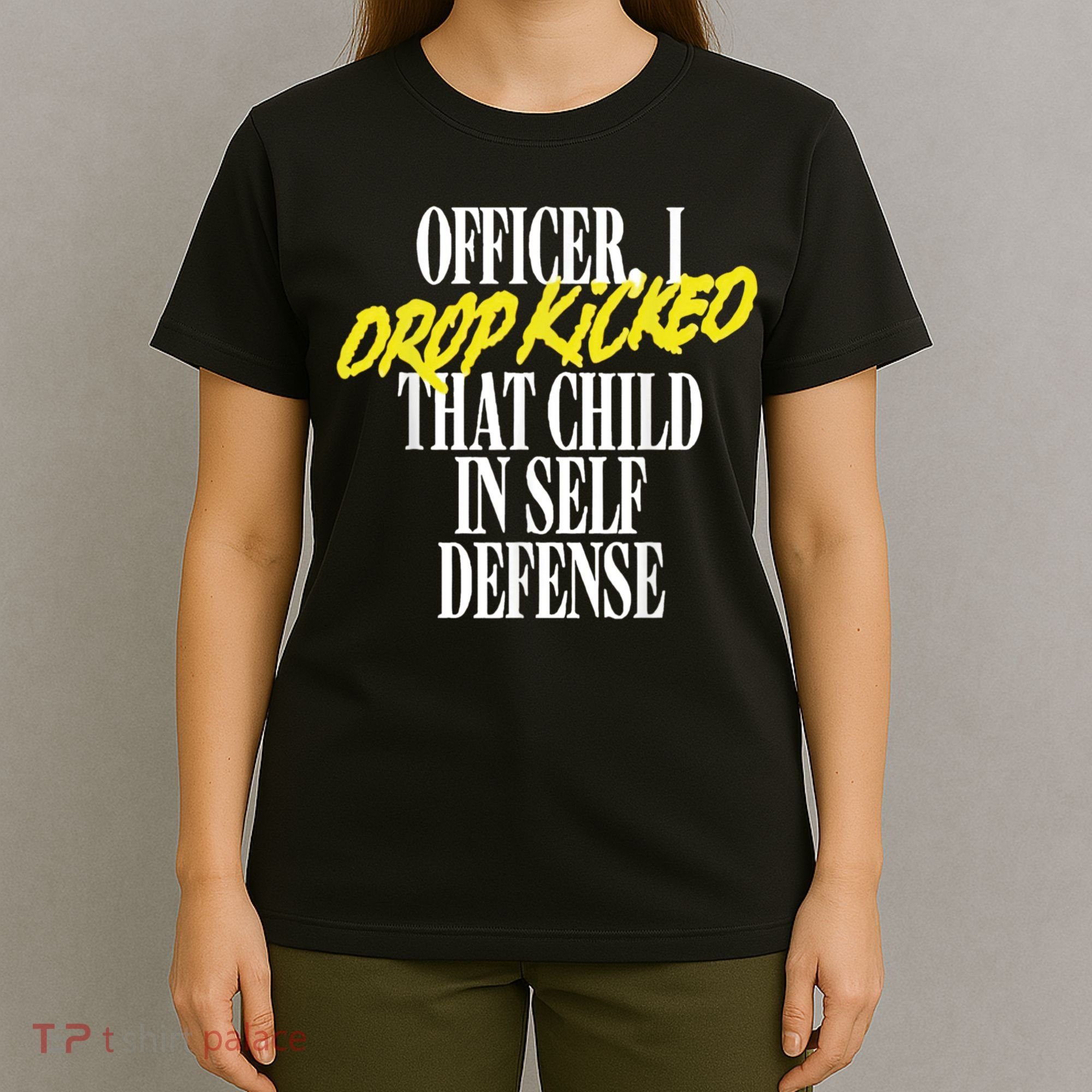 Officer I Drop Kicked That Child In Self Defense Apparel T-Shirt