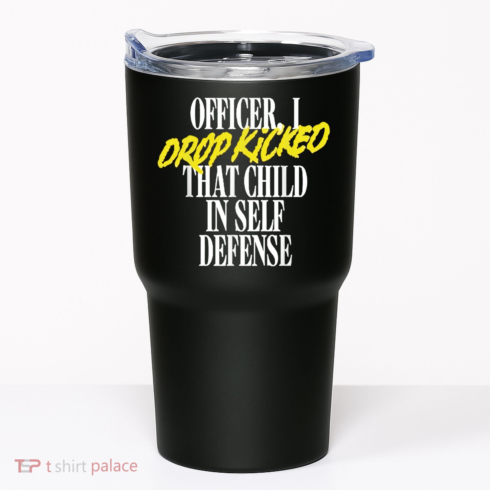 Officer I Drop Kicked That Child In Self Defense Apparel Tumbler