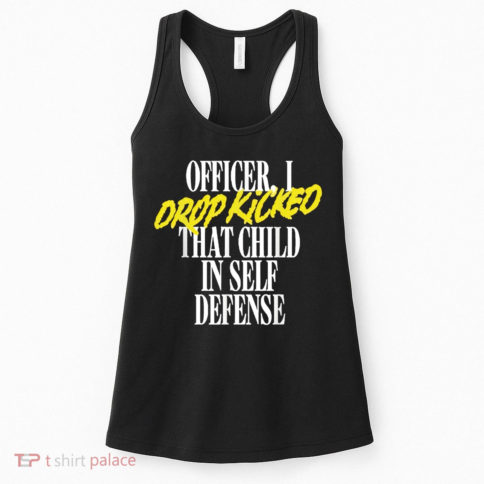 Officer I Drop Kicked That Child In Self Defense Apparel Women's Tank Top