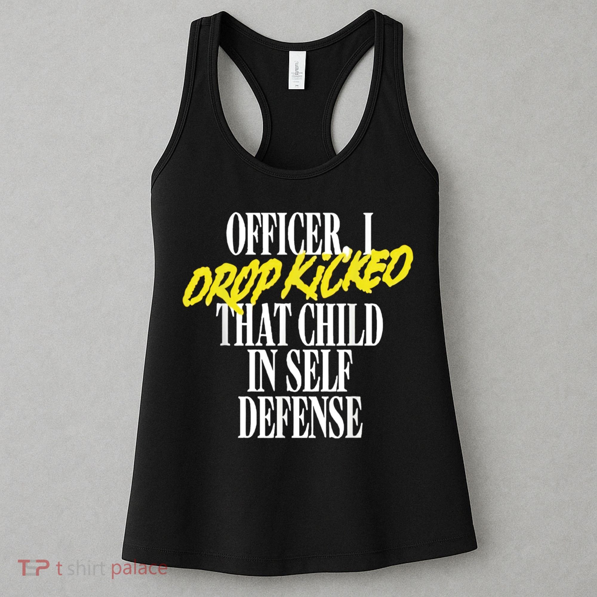 Officer I Drop Kicked That Child In Self Defense Apparel Women's Tank Top