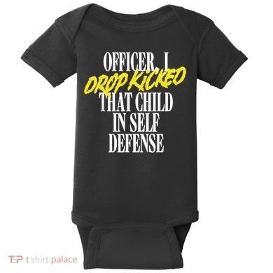 Officer I Drop Kicked That Child In Self Defense Apparel Baby Bodysuit