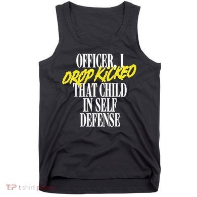Officer I Drop Kicked That Child In Self Defense Apparel Tank Top