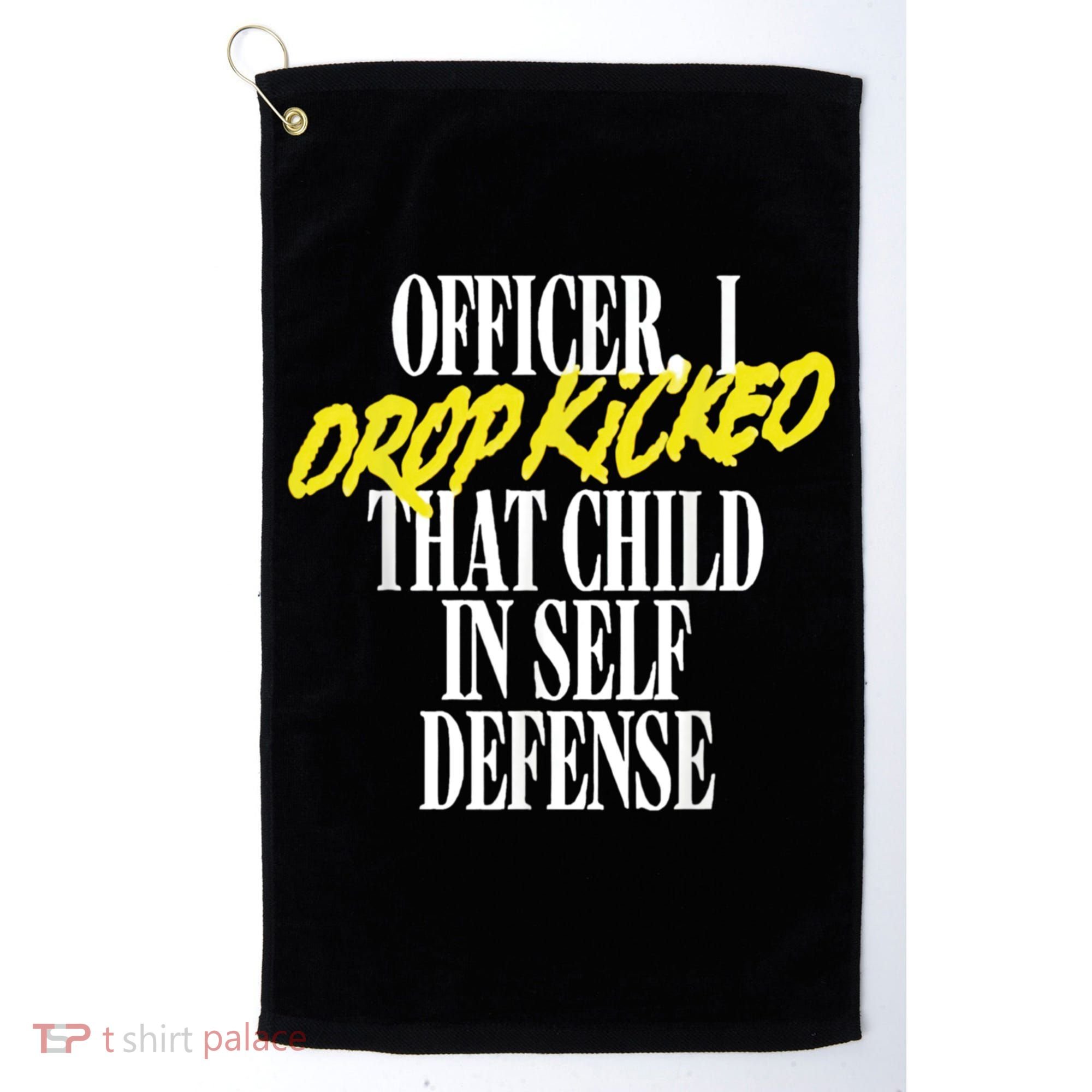 Officer I Drop Kicked That Child In Self Defense Apparel Golf Towel