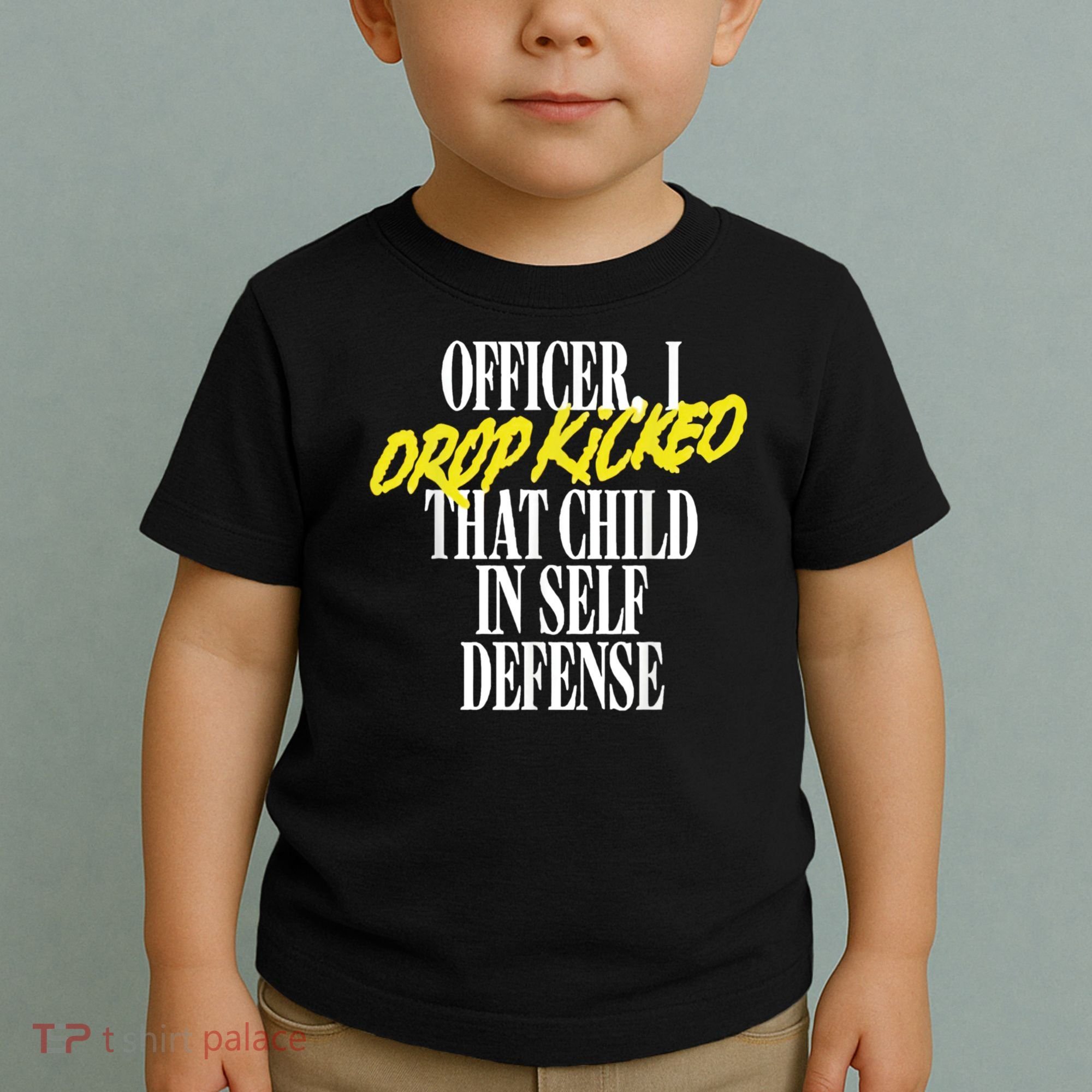 Officer I Drop Kicked That Child In Self Defense Apparel Toddler T-Shirt