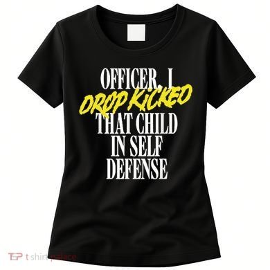 Officer I Drop Kicked That Child In Self Defense Apparel Women's T-Shirt