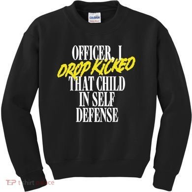 Officer I Drop Kicked That Child In Self Defense Apparel Kids Sweatshirt