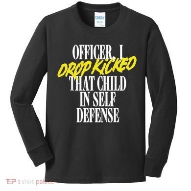 Officer I Drop Kicked That Child In Self Defense Apparel Kids Long Sleeve Shirt