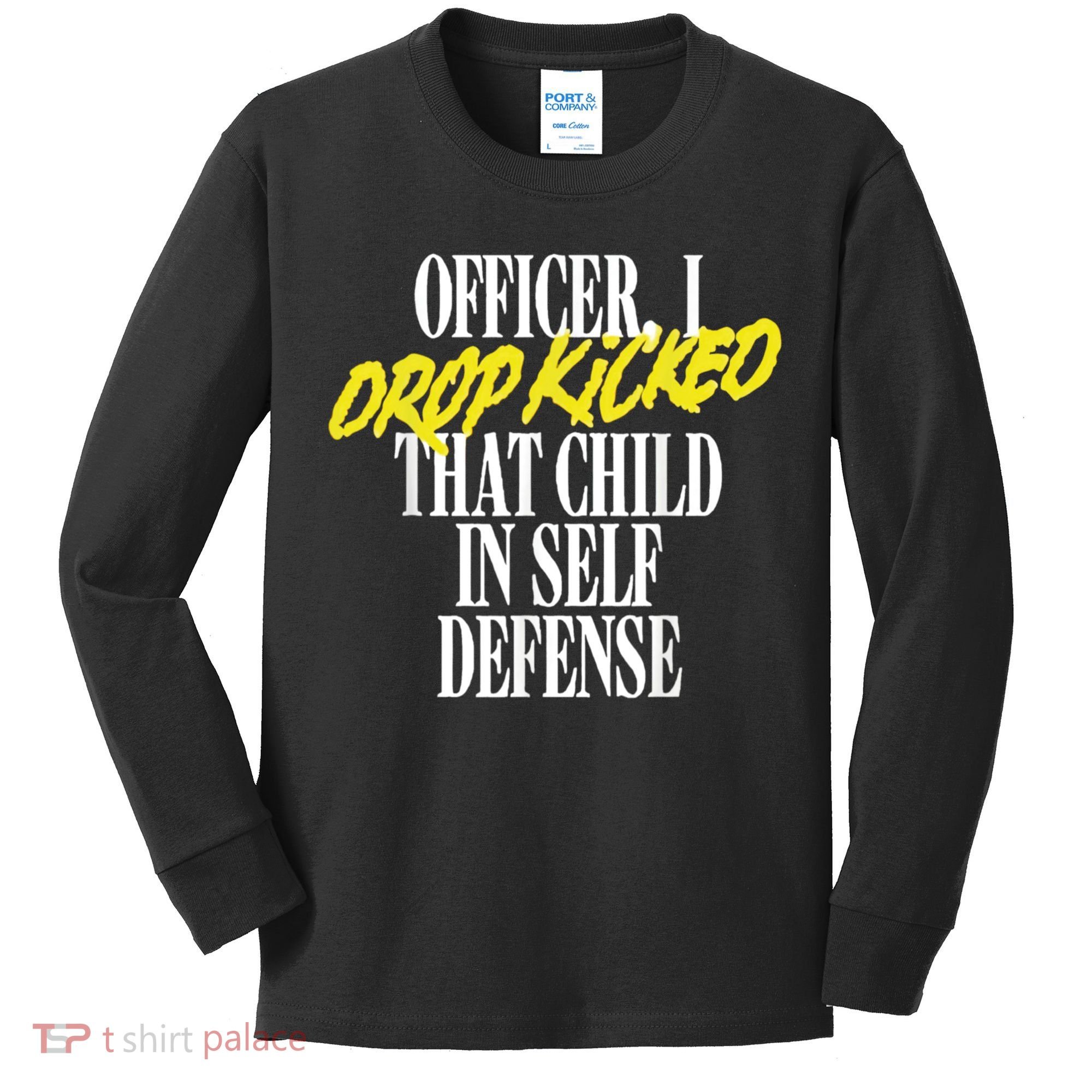 Officer I Drop Kicked That Child In Self Defense Apparel Kids Long Sleeve Shirt