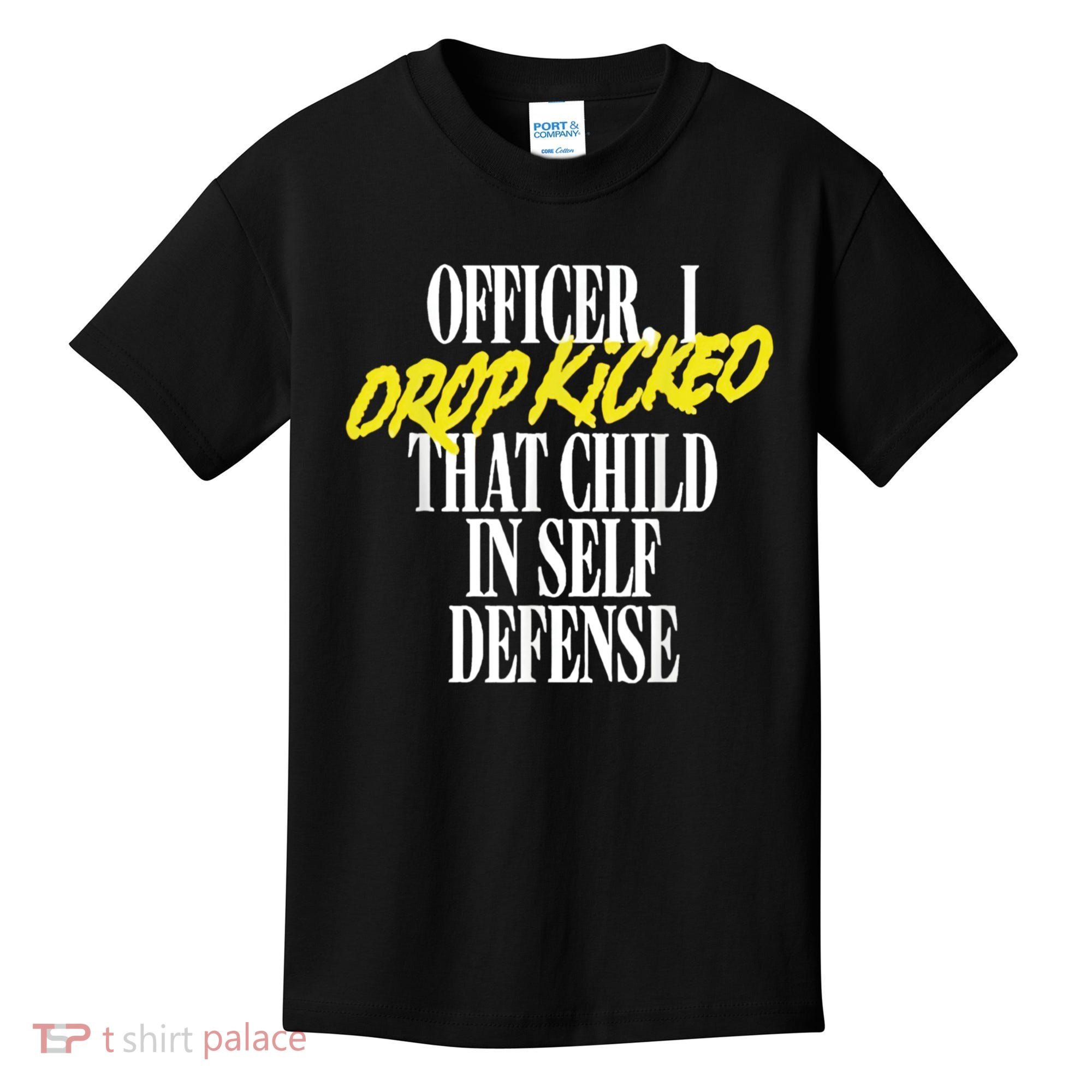 Officer I Drop Kicked That Child In Self Defense Apparel Kids T-Shirt