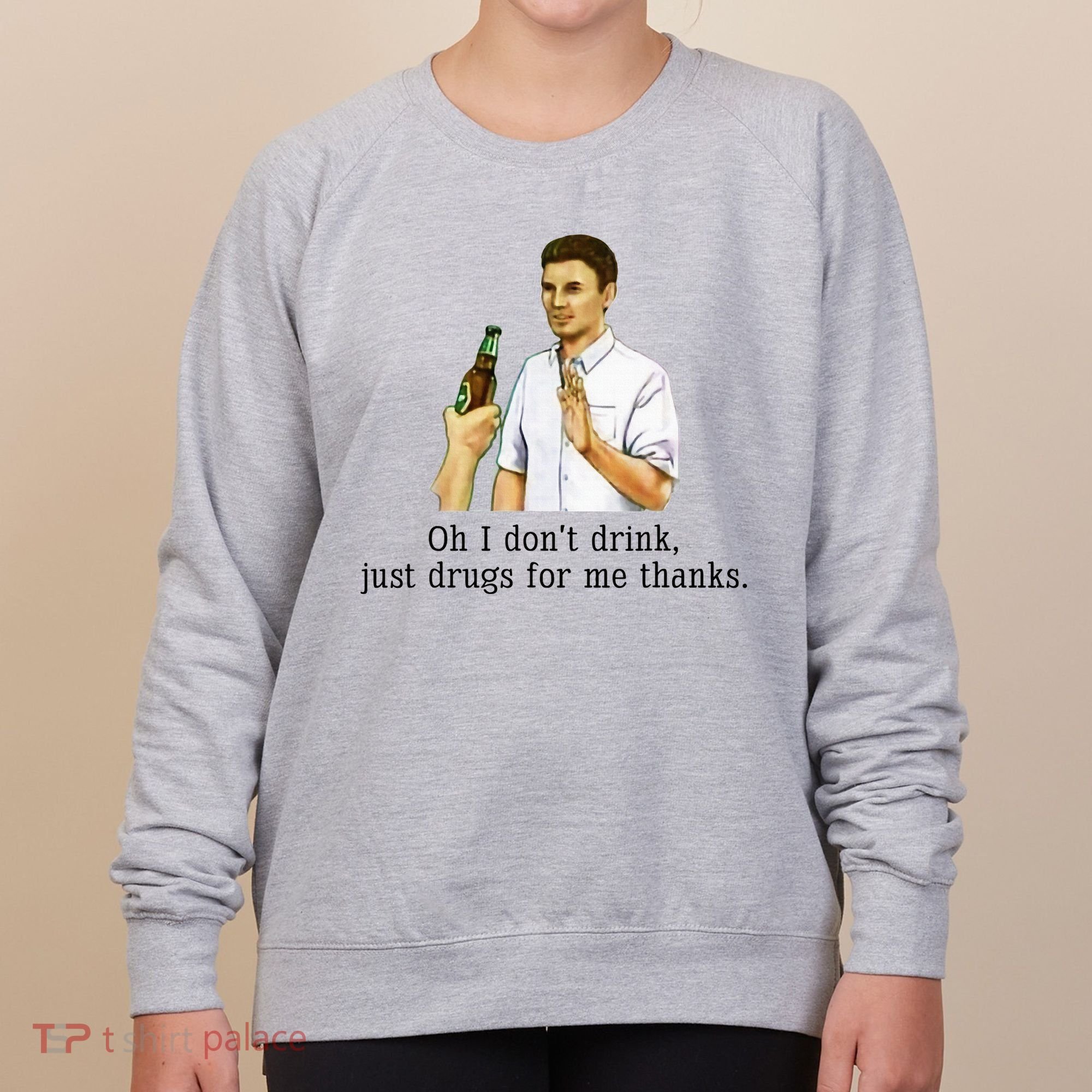 Oh I DonT Drink Just Drugs For Me Thanks Funny Drinking Women's Sweatshirt