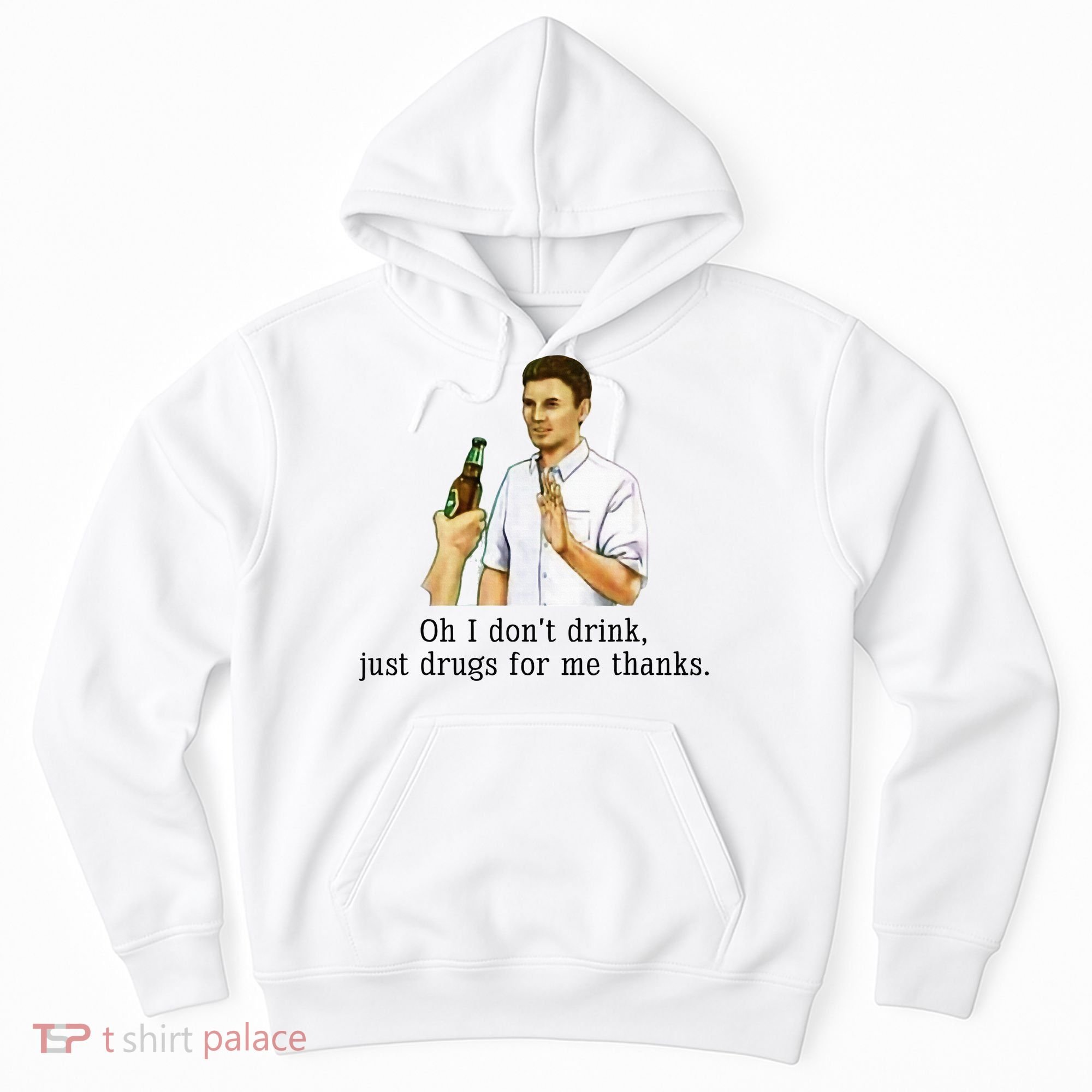 Oh I DonT Drink Just Drugs For Me Thanks Funny Drinking Hoodie