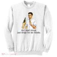 Oh I DonT Drink Just Drugs For Me Thanks Funny Drinking Sweatshirt thumb 0
