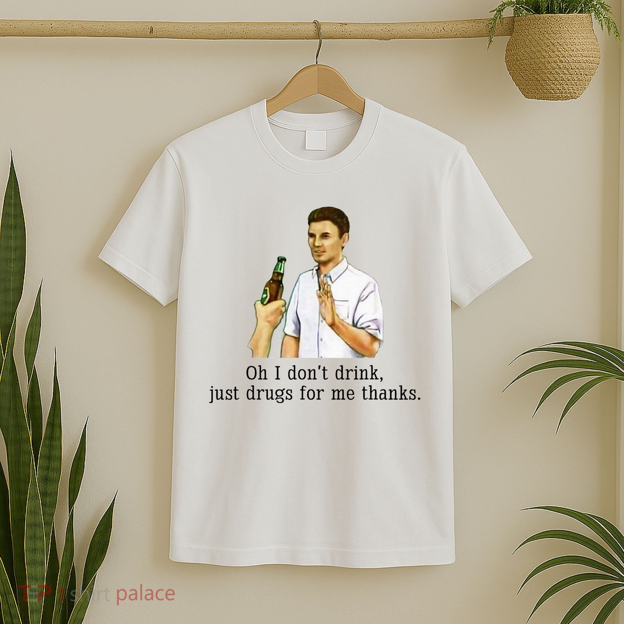 Oh I DonT Drink Just Drugs For Me Thanks Funny Drinking T-Shirt