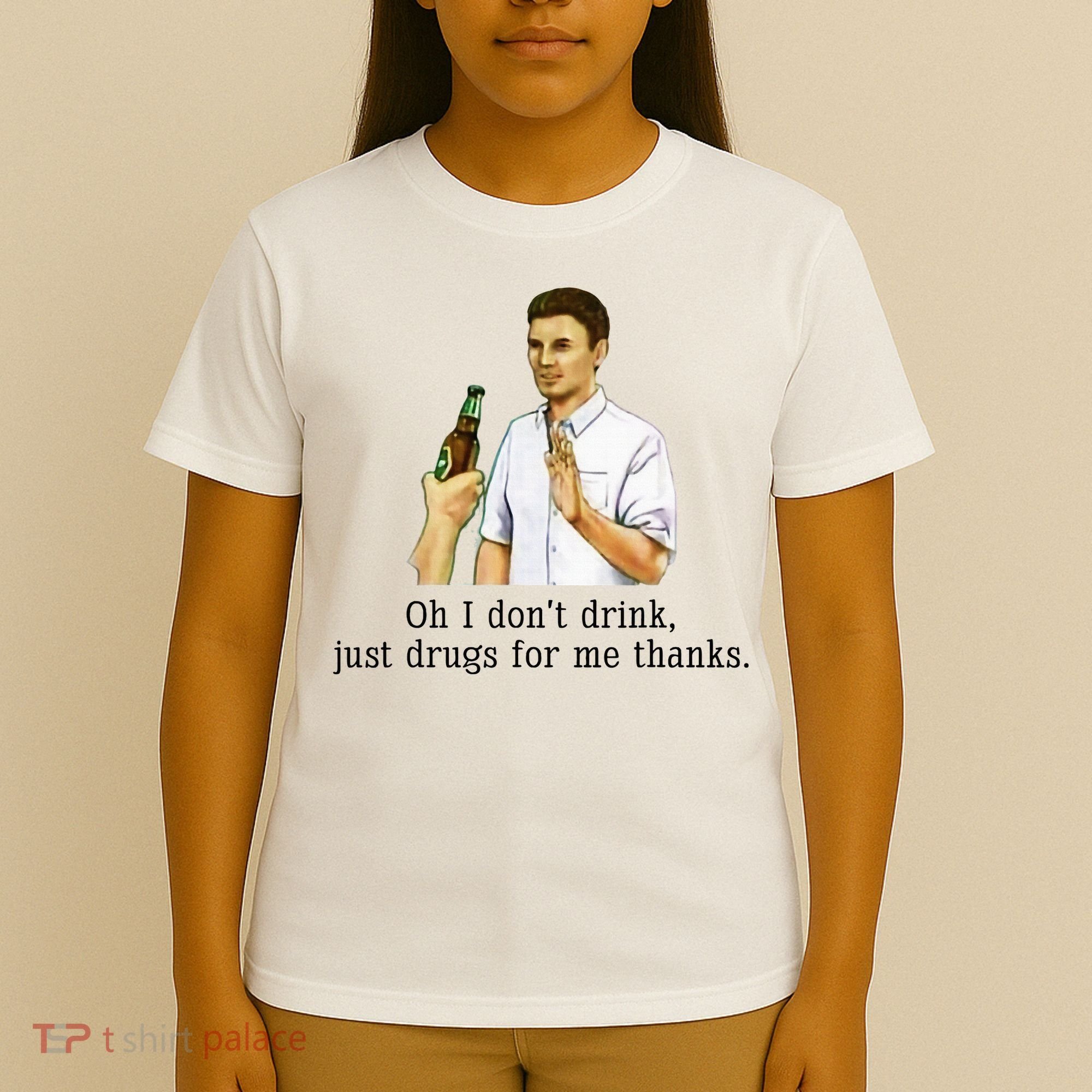 Oh I DonT Drink Just Drugs For Me Thanks Funny Drinking T-Shirt