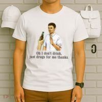 Oh I DonT Drink Just Drugs For Me Thanks Funny Drinking T-Shirt thumb 6