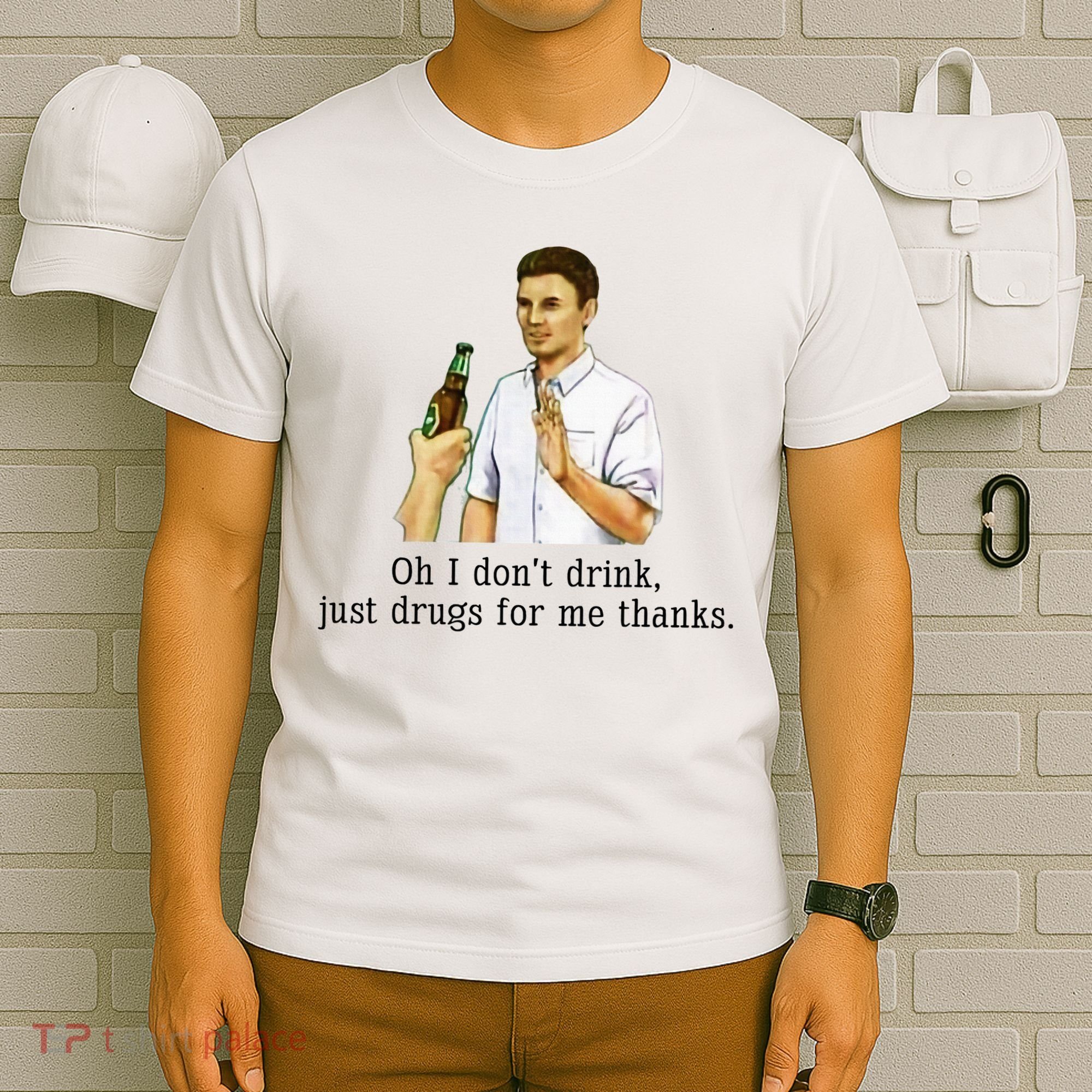 Oh I DonT Drink Just Drugs For Me Thanks Funny Drinking T-Shirt