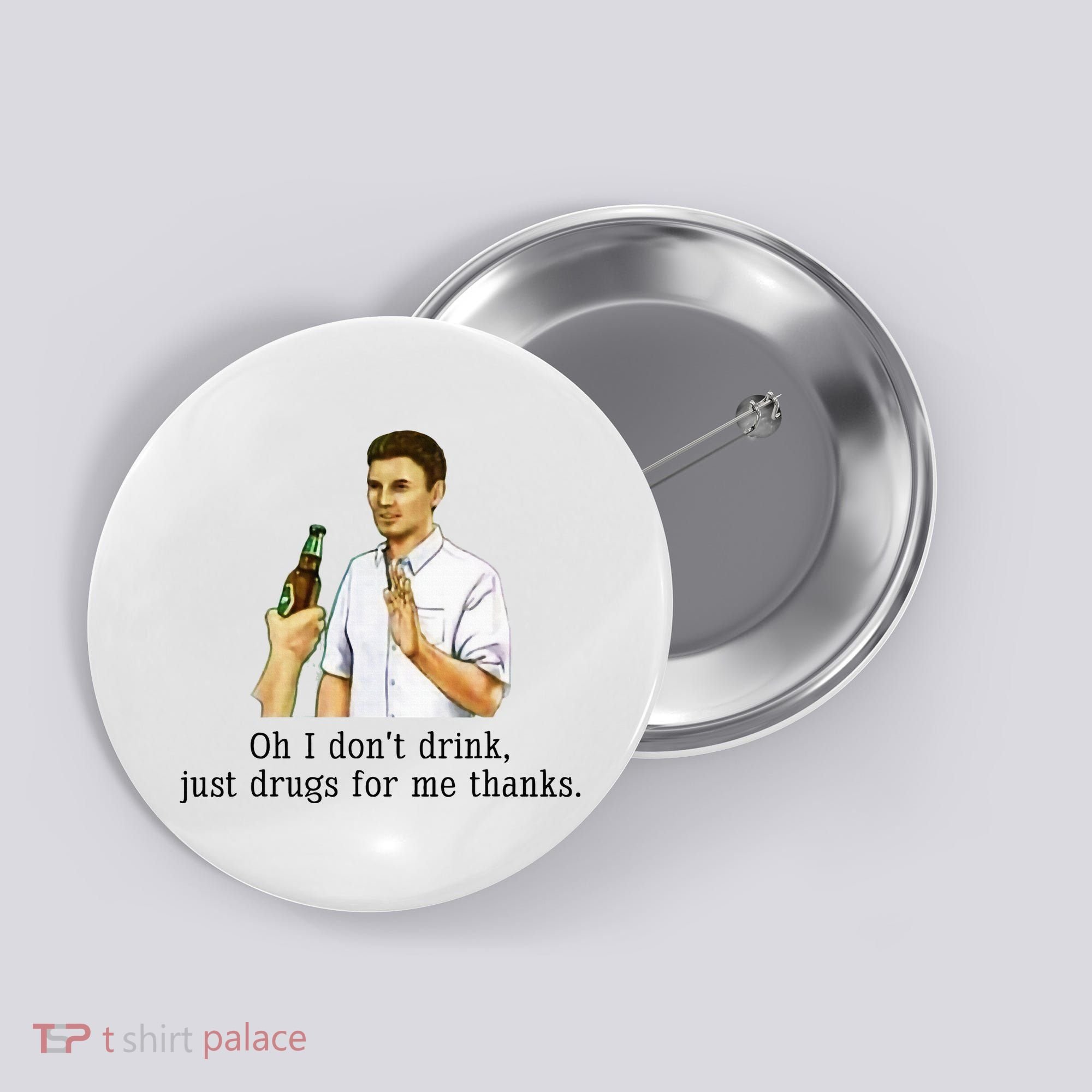 Oh I DonT Drink Just Drugs For Me Thanks Funny Drinking Button