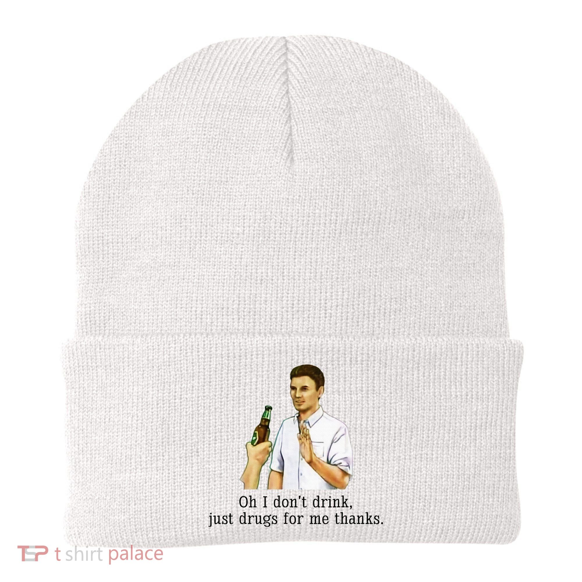 Oh I DonT Drink Just Drugs For Me Thanks Funny Drinking Beanie