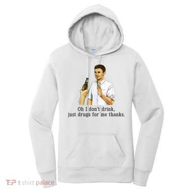 Oh I DonT Drink Just Drugs For Me Thanks Funny Drinking Women's Hoodie
