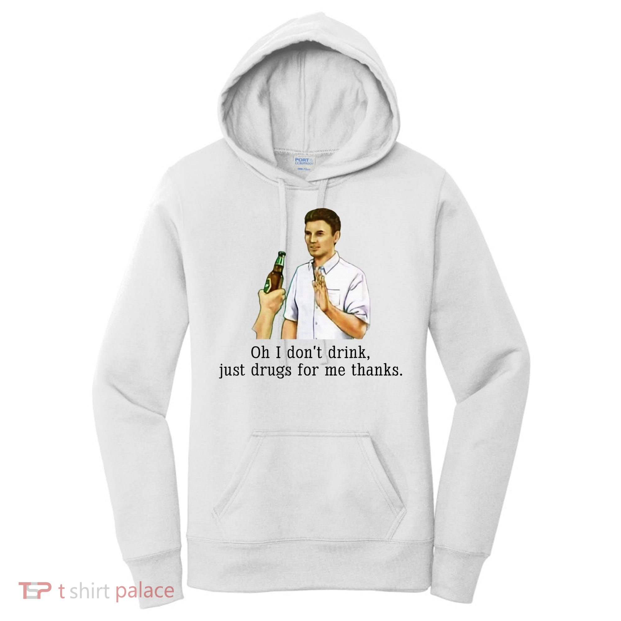Oh I DonT Drink Just Drugs For Me Thanks Funny Drinking Women's Hoodie