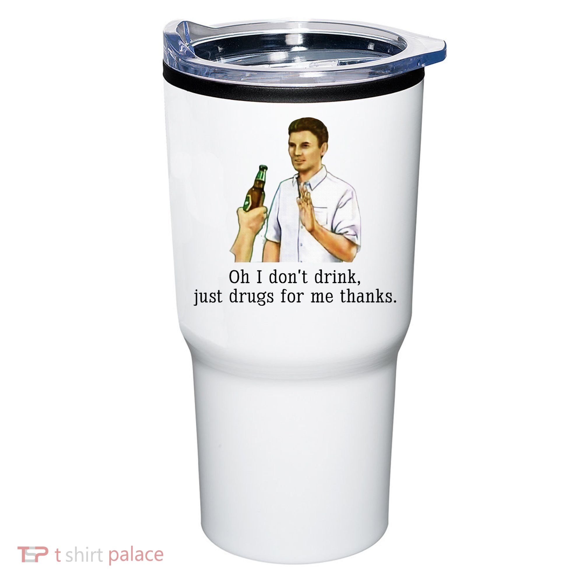 Oh I DonT Drink Just Drugs For Me Thanks Funny Drinking Tumbler