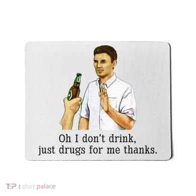 Oh I DonT Drink Just Drugs For Me Thanks Funny Drinking Mousepad