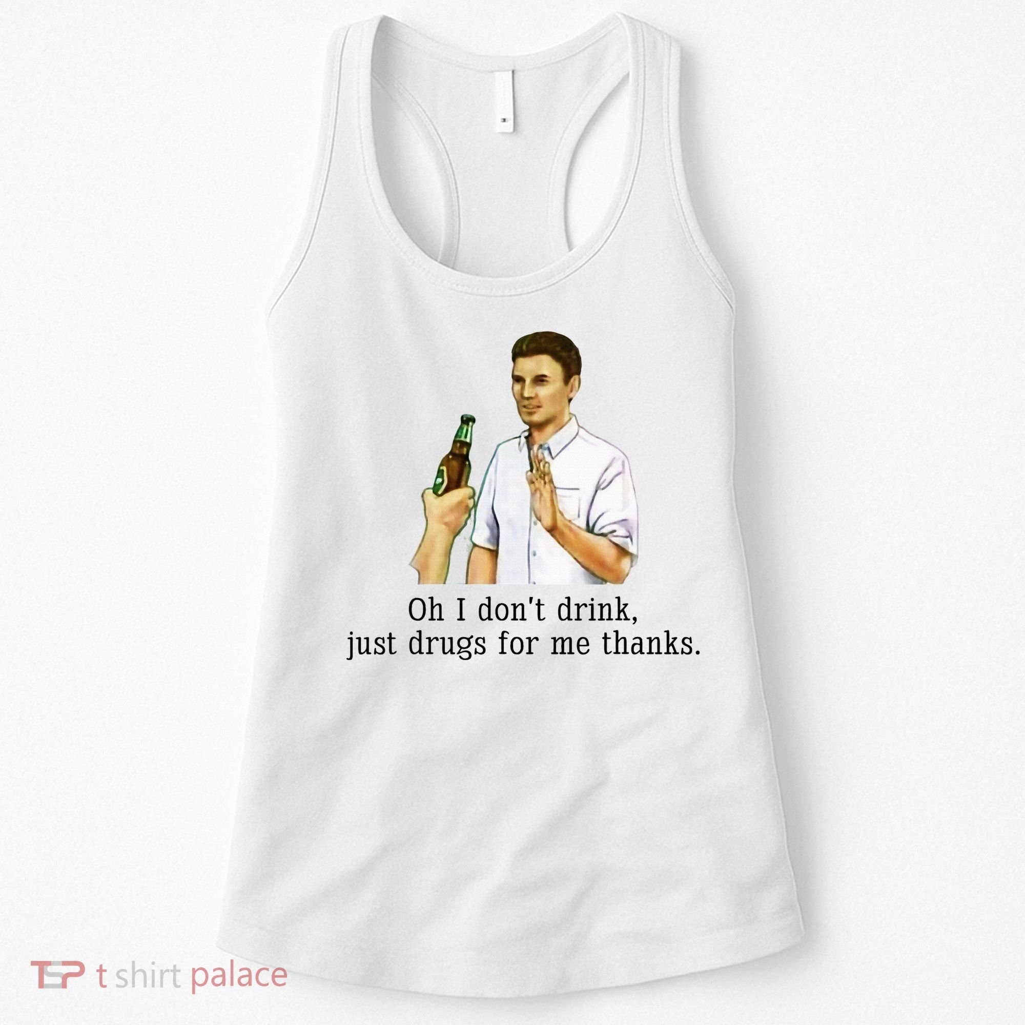 Oh I DonT Drink Just Drugs For Me Thanks Funny Drinking Women's Tank Top