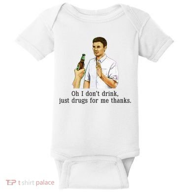 Oh I DonT Drink Just Drugs For Me Thanks Funny Drinking Baby Bodysuit