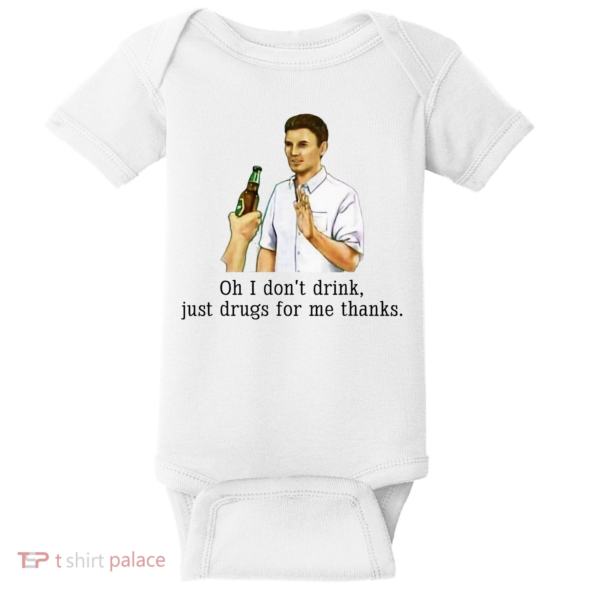 Oh I DonT Drink Just Drugs For Me Thanks Funny Drinking Baby Bodysuit