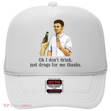 Oh I DonT Drink Just Drugs For Me Thanks Funny Drinking Hat